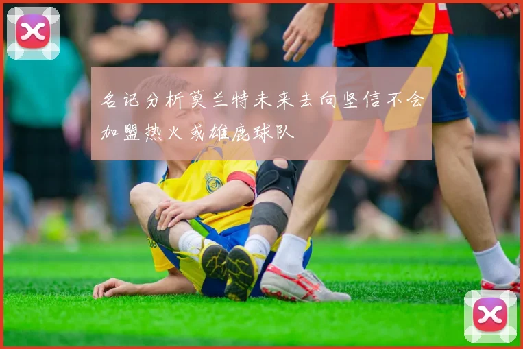 名记分析莫兰特未来去向坚信不会加盟热火或雄鹿球队