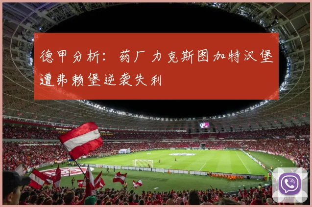 德甲分析：药厂力克斯图加特汉堡遭弗赖堡逆袭失利